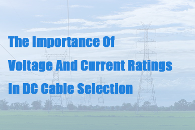 La importancia de las clasificaciones de voltaje y corriente en la selección de cables de CC
        